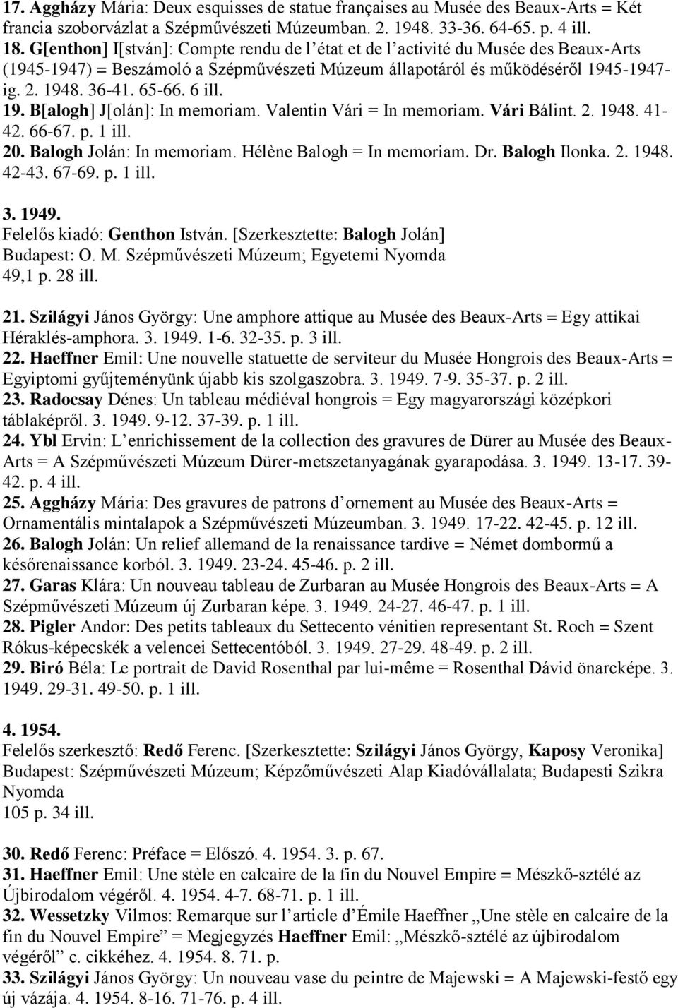 6 ill. 19. B[alogh] J[olán]: In memoriam. Valentin Vári = In memoriam. Vári Bálint. 2. 1948. 41-42. 66-67. p. 1 ill. 20. Balogh Jolán: In memoriam. Hélène Balogh = In memoriam. Dr. Balogh Ilonka. 2. 1948. 42-43.