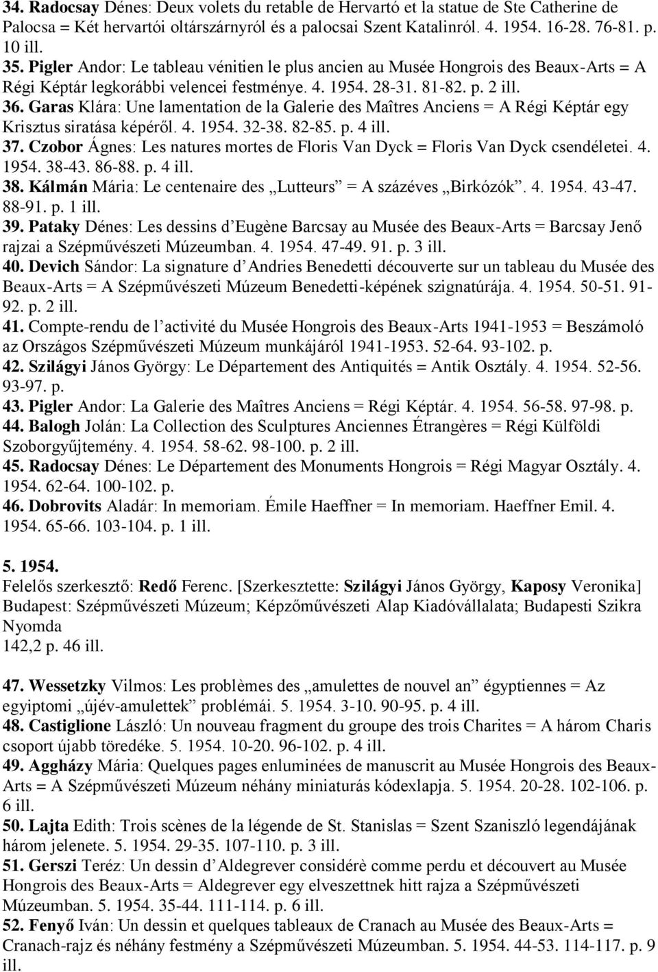 Garas Klára: Une lamentation de la Galerie des Maîtres Anciens = A Régi Képtár egy Krisztus siratása képéről. 4. 1954. 32-38. 82-85. p. 4 ill. 37.