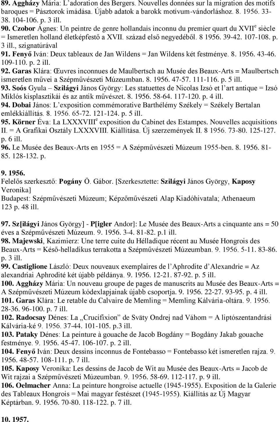 , szignatúrával 91. Fenyő Iván: Deux tableaux de Jan Wildens = Jan Wildens két festménye. 8. 1956. 43-46. 109-110. p. 2 ill. 92.