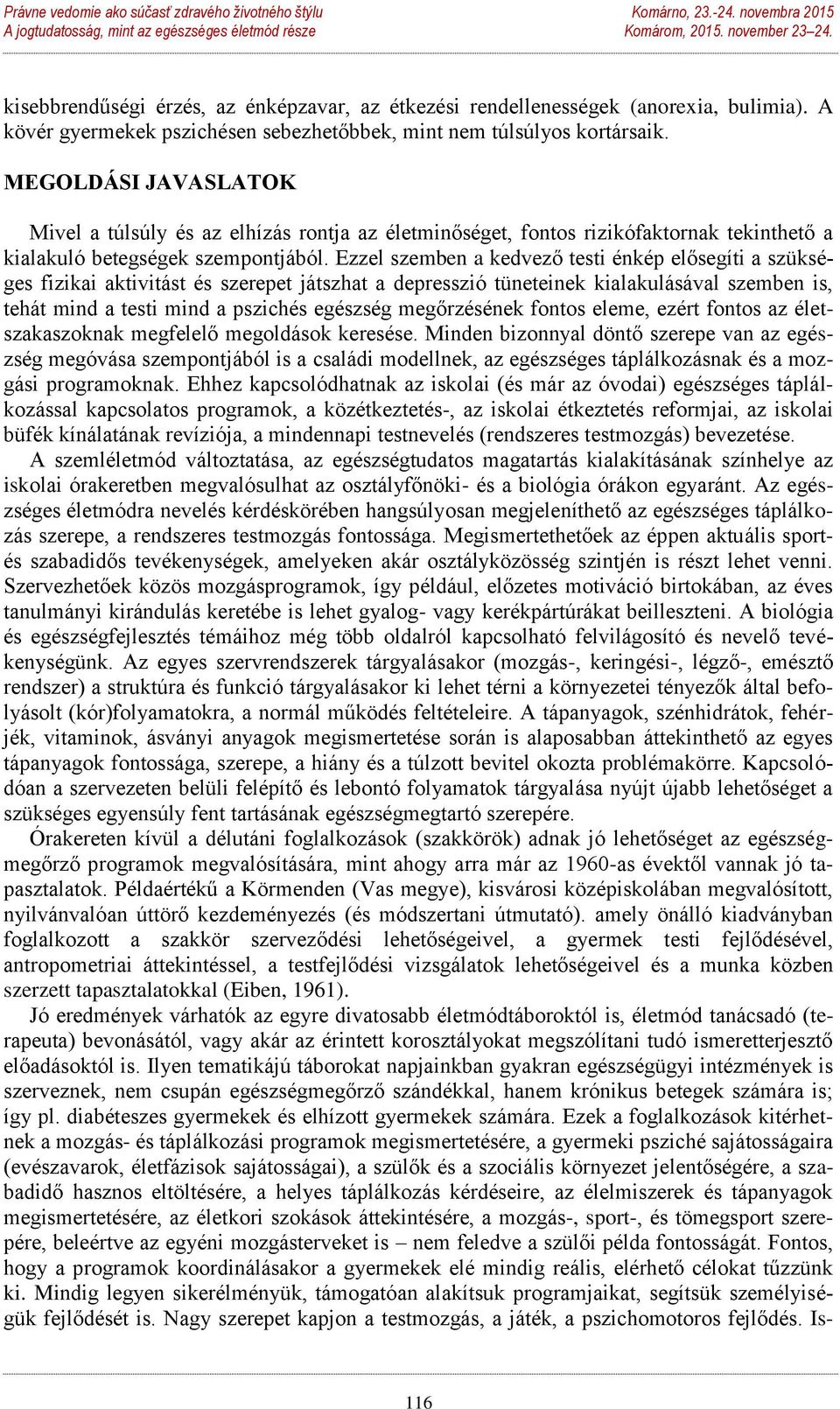 Ezzel szemben a kedvező testi énkép elősegíti a szükséges fizikai aktivitást és szerepet játszhat a depresszió tüneteinek kialakulásával szemben is, tehát mind a testi mind a pszichés egészség