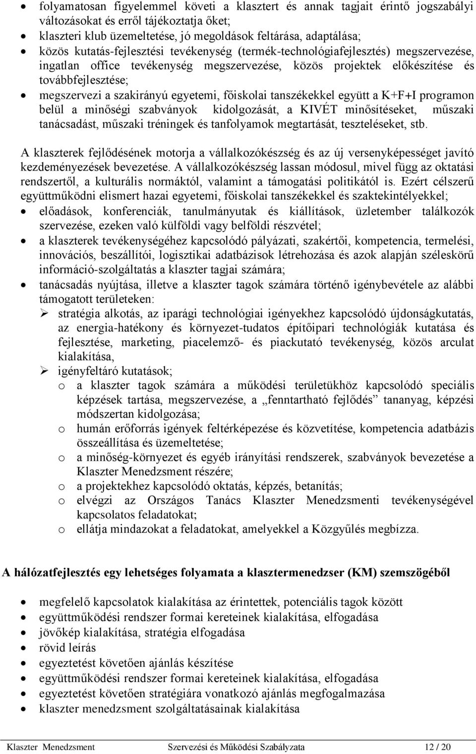 egyetemi, főiskolai tanszékekkel együtt a K+F+I programon belül a minőségi szabványok kidolgozását, a KIVÉT minősítéseket, műszaki tanácsadást, műszaki tréningek és tanfolyamok megtartását,