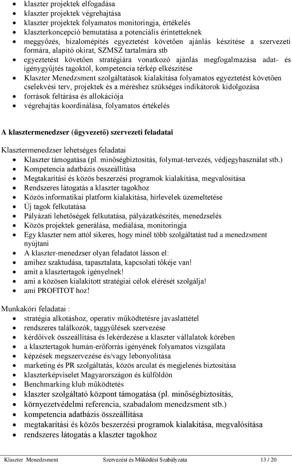 kompetencia térkép elkészítése Klaszter Menedzsment szolgáltatások kialakítása folyamatos egyeztetést követően cselekvési terv, projektek és a méréshez szükséges indikátorok kidolgozása források