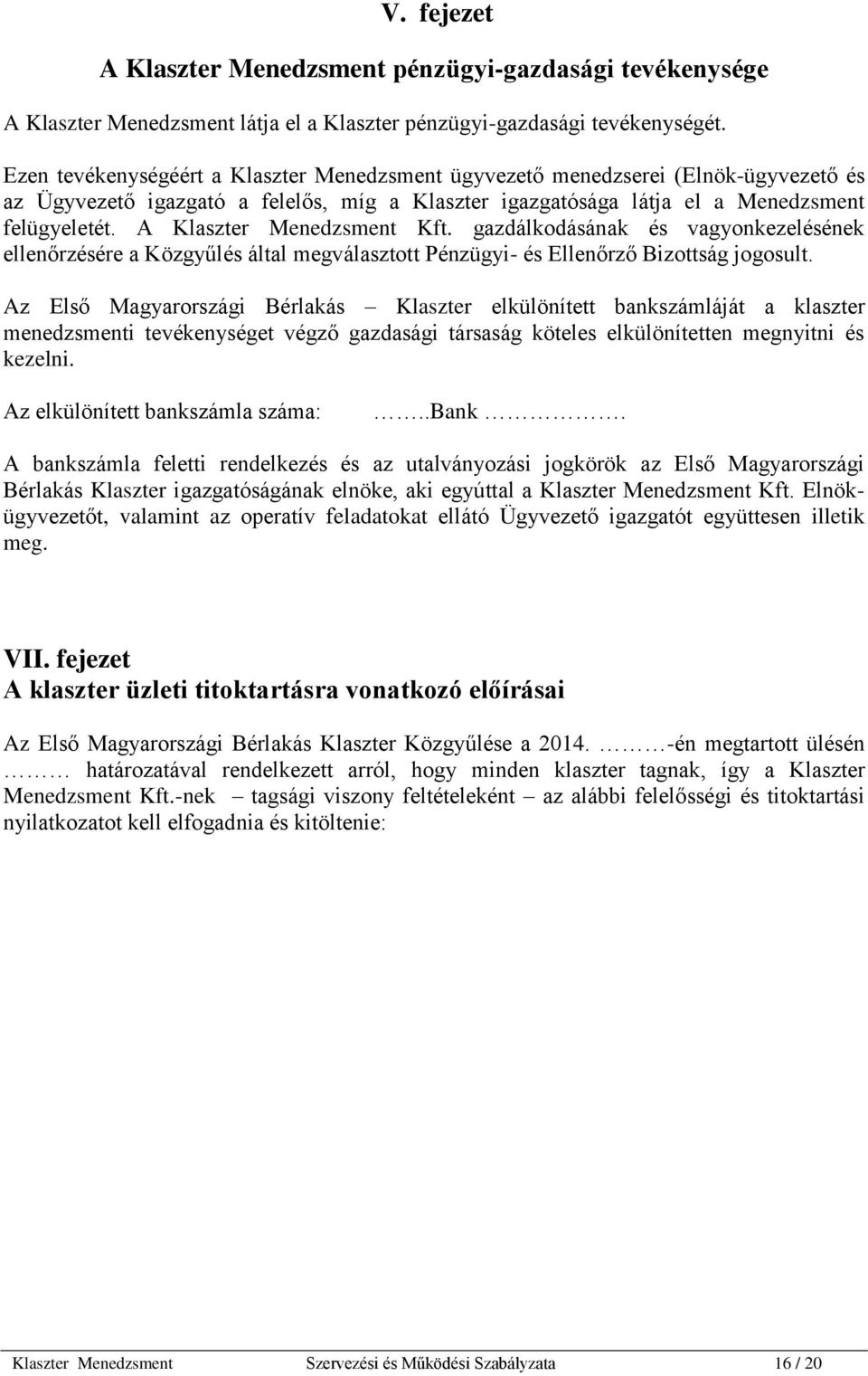 A Klaszter Menedzsment Kft. gazdálkodásának és vagyonkezelésének ellenőrzésére a Közgyűlés által megválasztott Pénzügyi- és Ellenőrző Bizottság jogosult.