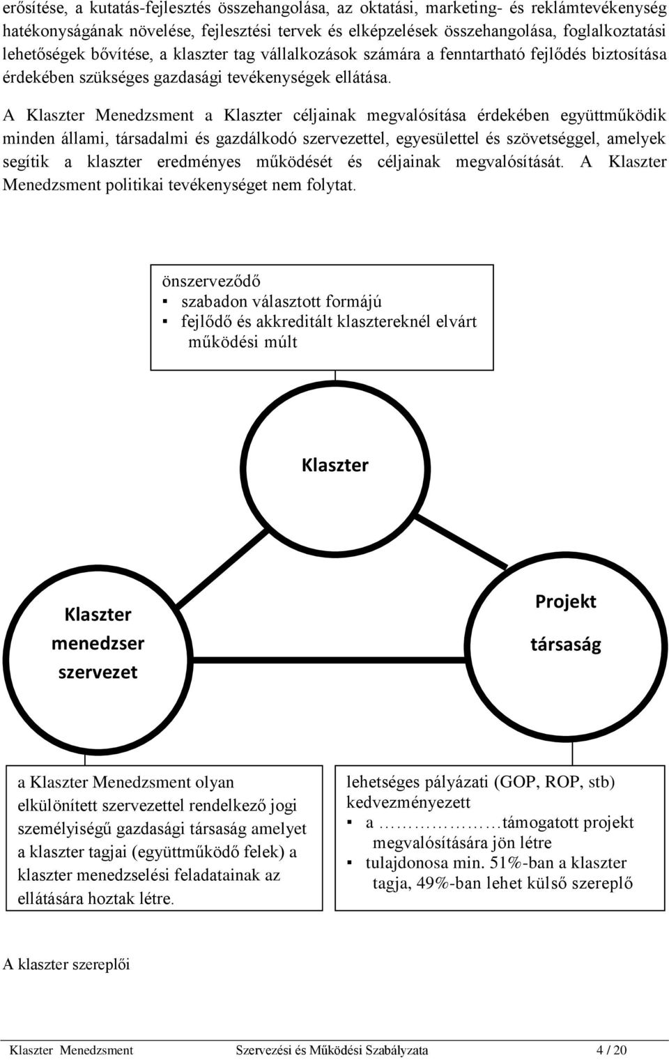 A Klaszter Menedzsment a Klaszter céljainak megvalósítása érdekében együttműködik minden állami, társadalmi és gazdálkodó szervezettel, egyesülettel és szövetséggel, amelyek segítik a klaszter