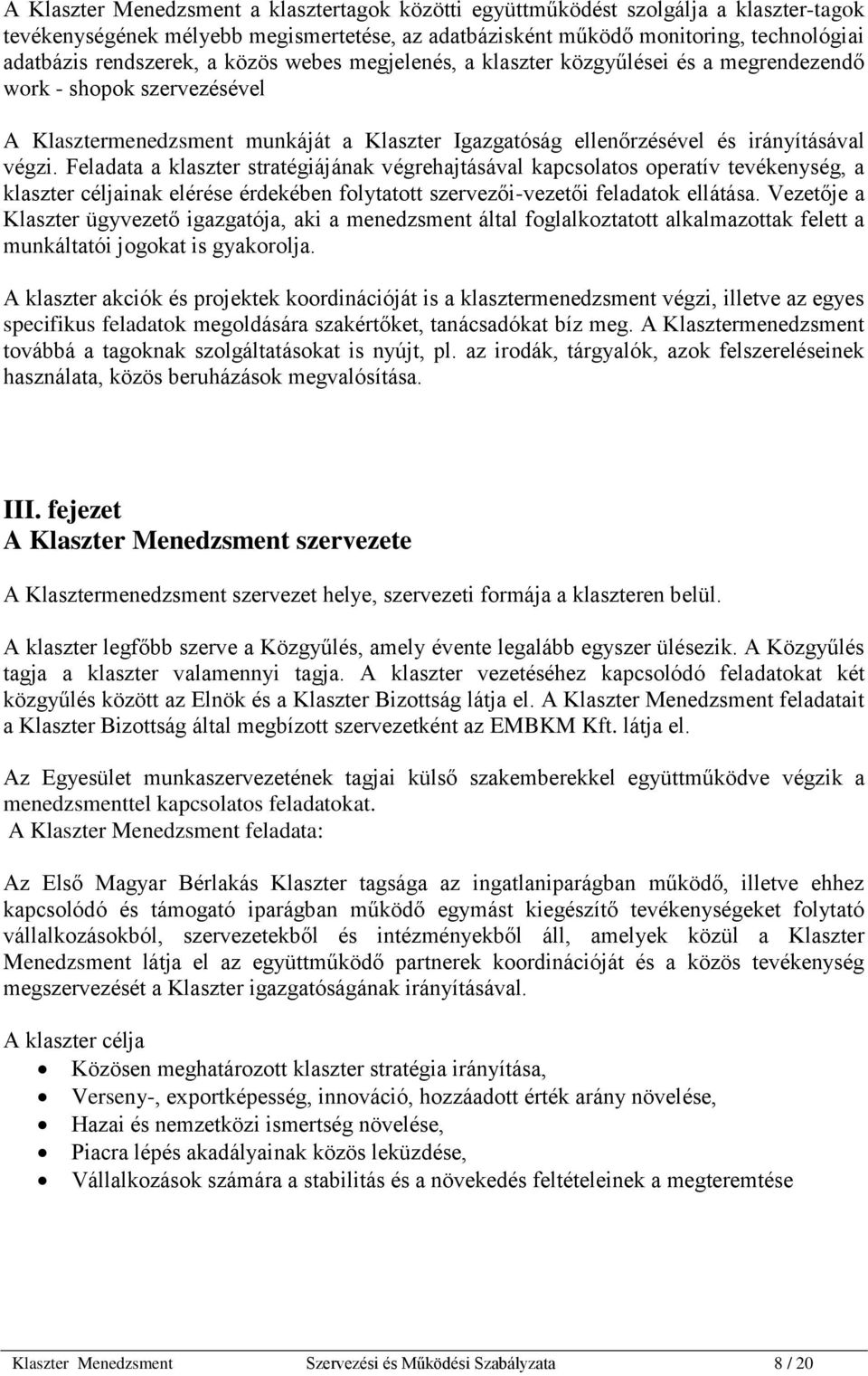 Feladata a klaszter stratégiájának végrehajtásával kapcsolatos operatív tevékenység, a klaszter céljainak elérése érdekében folytatott szervezői-vezetői feladatok ellátása.