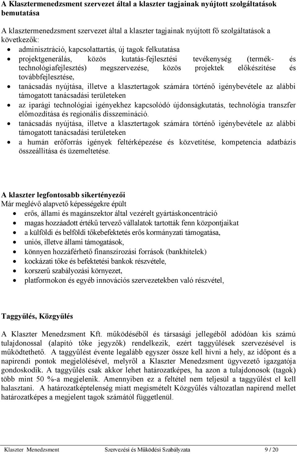 továbbfejlesztése, tanácsadás nyújtása, illetve a klasztertagok számára történő igénybevétele az alábbi támogatott tanácsadási területeken az iparági technológiai igényekhez kapcsolódó