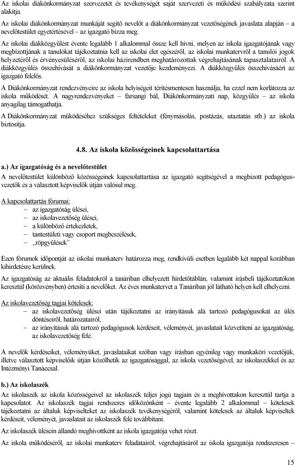 Az iskolai diákközgyűlést évente legalább 1 alkalommal össze kell hívni, melyen az iskola igazgatójának vagy megbízottjának a tanulókat tájékoztatnia kell az iskolai élet egészéről, az iskolai