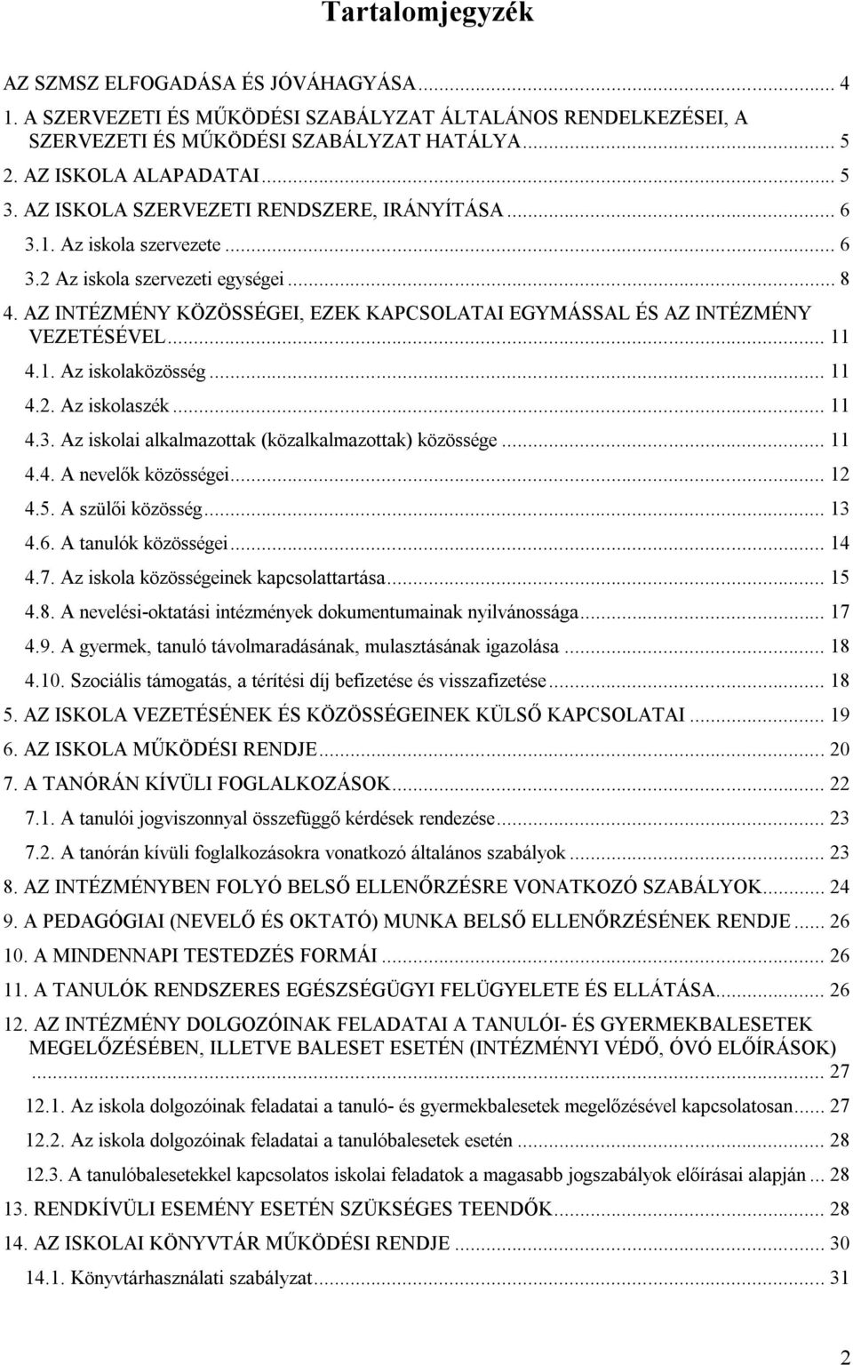 AZ INTÉZMÉNY KÖZÖSSÉGEI, EZEK KAPCSOLATAI EGYMÁSSAL ÉS AZ INTÉZMÉNY VEZETÉSÉVEL... 11 4.1. Az iskolaközösség... 11 4.2. Az iskolaszék... 11 4.3. Az iskolai alkalmazottak (közalkalmazottak) közössége.