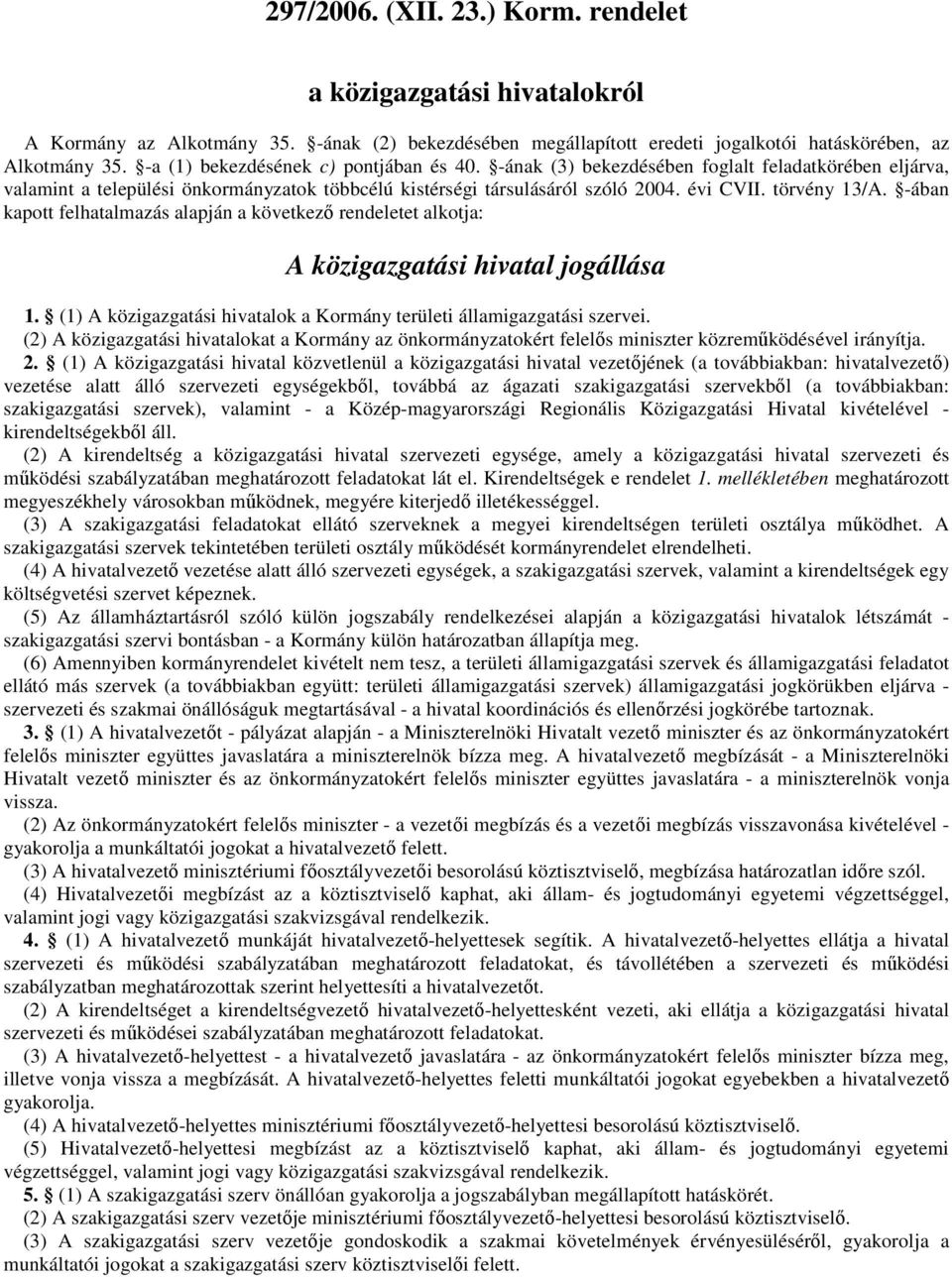 -ában kapott felhatalmazás alapján a következı rendeletet alkotja: A közigazgatási hivatal jogállása 1. (1) A közigazgatási hivatalok a Kormány területi államigazgatási szervei.