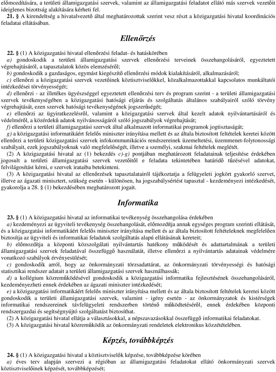 (1) A közigazgatási hivatal ellenırzési feladat- és hatáskörében a) gondoskodik a területi államigazgatási szervek ellenırzési terveinek összehangolásáról, egyeztetett végrehajtásáról, a