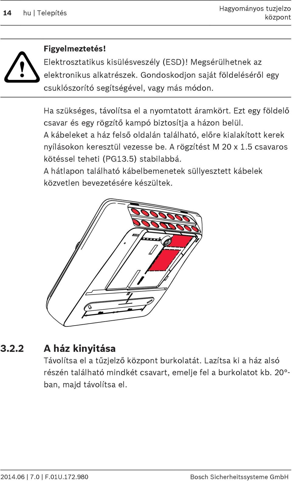 A kábeleket a ház felső oldalán található, előre kialakított kerek nyílásokon keresztül vezesse be. A rögzítést M 20 x.5 csavaros kötéssel teheti (PG3.5) stabilabbá.