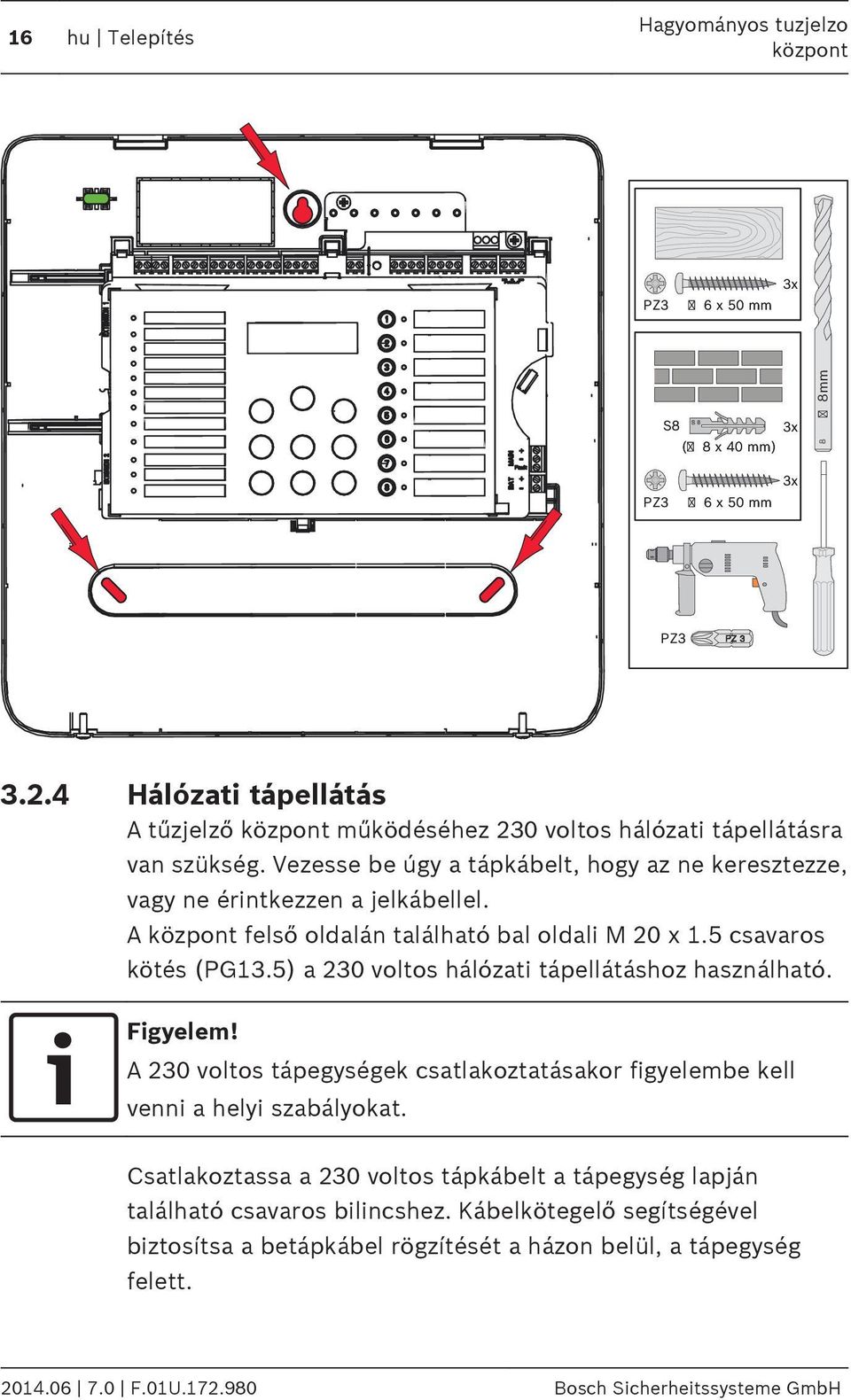 A felső oldalán található bal oldali M 20 x.5 csavaros kötés (PG3.5) a 230 voltos hálózati tápellátáshoz használható.