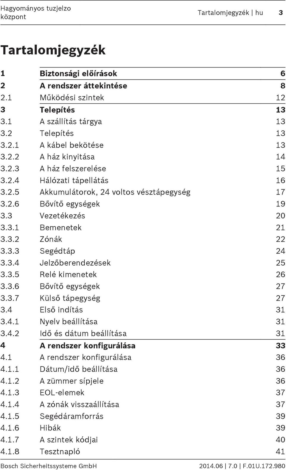 3.3 Segédtáp 24 3.3.4 Jelzőberendezések 25 3.3.5 Relé kimenetek 26 3.3.6 Bővítő egységek 27 3.3.7 Külső tápegység 27 3.4 Első indítás 3 3.4. Nyelv beállítása 3 3.4.2 Idő és dátum beállítása 3 4 A rendszer konfigurálása 33 4.