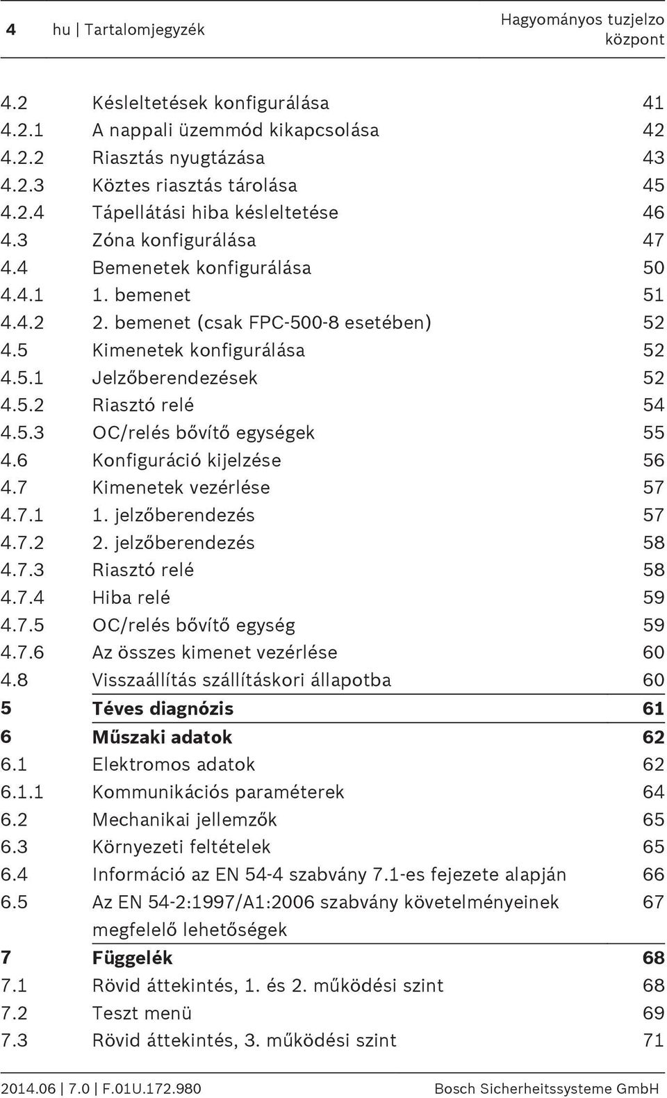 6 Konfiguráció kijelzése 56 4.7 Kimenetek vezérlése 57 4.7.. jelzőberendezés 57 4.7.2 2. jelzőberendezés 58 4.7.3 Riasztó relé 58 4.7.4 Hiba relé 59 4.7.5 OC/relés bővítő egység 59 4.7.6 Az összes kimenet vezérlése 60 4.