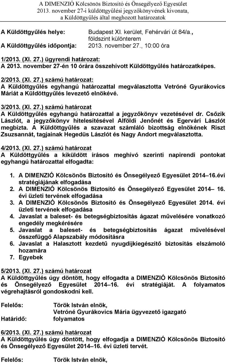 , földszint különterem 2013. november 27., 10:00 óra 1/2013. (XI. 27.) ügyrendi határozat: A 2013. november 27-én 10 órára összehívott Küldöttgyűlés határozatképes. 2/2013. (XI. 27.) számú határozat: A Küldöttgyűlés egyhangú határozattal megválasztotta Vetróné Gyurákovics Máriát a Küldöttgyűlés levezető elnökévé.