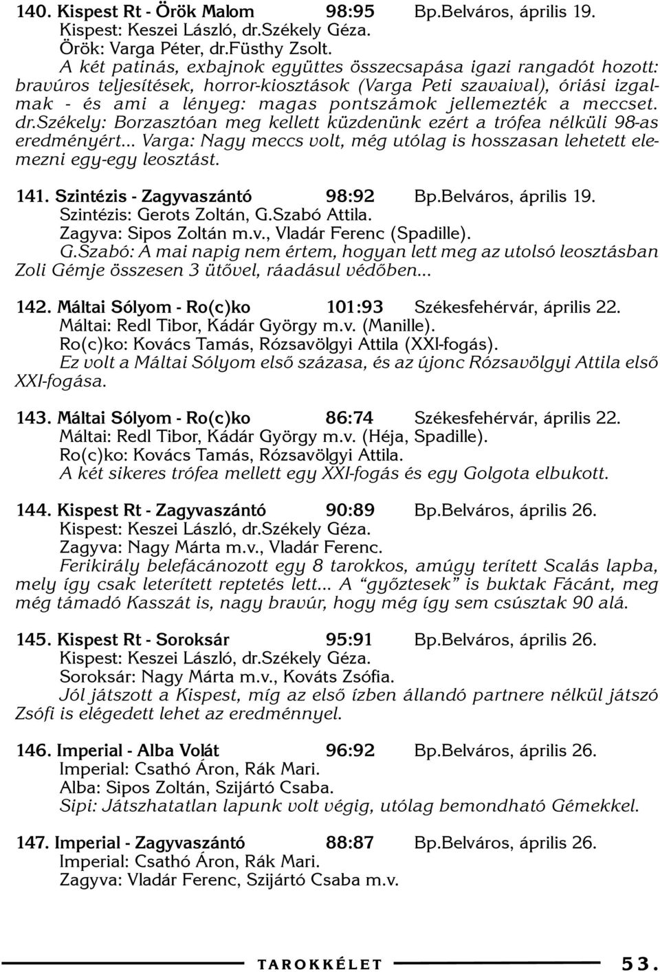 meccset. dr.székely: Borzasztóan meg kellett küzdenünk ezért a trófea nélküli 98-as eredményért... Varga: Nagy meccs volt, még utólag is hosszasan lehetett elemezni egy-egy leosztást. 141.