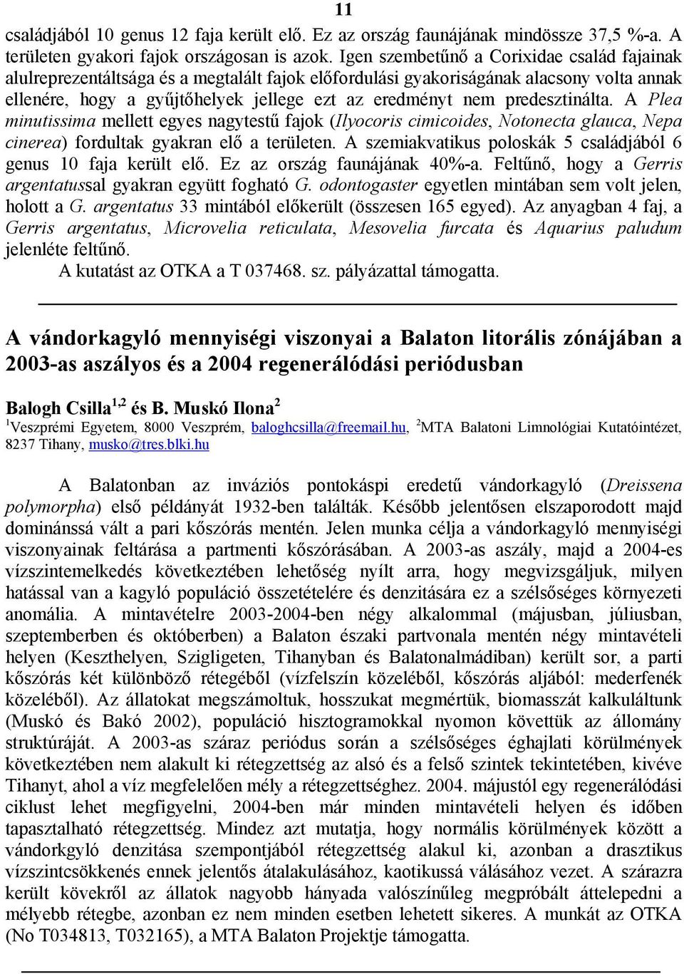 predesztinálta. A Plea minutissima mellett egyes nagytestű fajok (Ilyocoris cimicoides, Notonecta glauca, Nepa cinerea) fordultak gyakran elő a területen.