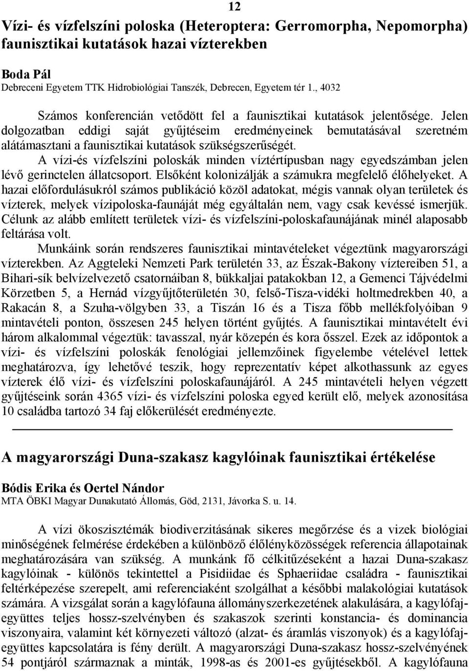 Jelen dolgozatban eddigi saját gyűjtéseim eredményeinek bemutatásával szeretném alátámasztani a faunisztikai kutatások szükségszerűségét.