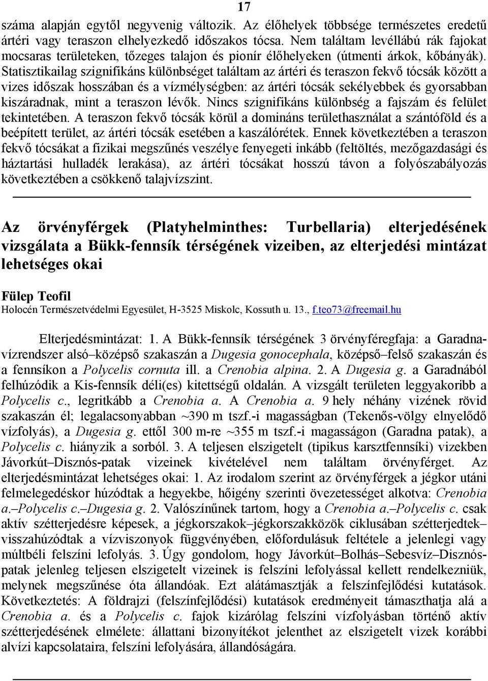 Statisztikailag szignifikáns különbséget találtam az ártéri és teraszon fekvő tócsák között a vizes időszak hosszában és a vízmélységben: az ártéri tócsák sekélyebbek és gyorsabban kiszáradnak, mint