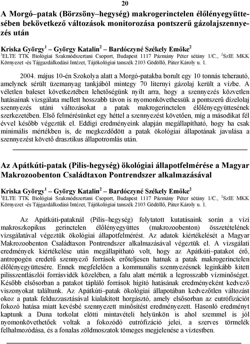 május 10-én Szokolya alatt a Morgó-patakba borult egy 10 tonnás teherautó, amelynek sérült üzemanyag tankjából mintegy 70 liternyi gázolaj került a vízbe.