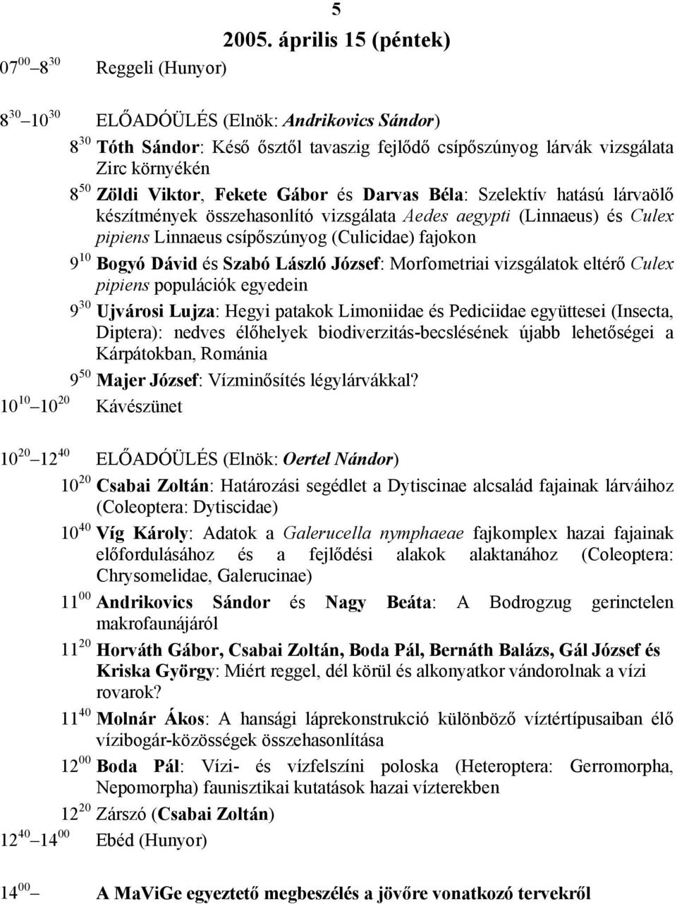 10 Bogyó Dávid és Szabó László József: Morfometriai vizsgálatok eltérő Culex pipiens populációk egyedein 9 30 Ujvárosi Lujza: Hegyi patakok Limoniidae és Pediciidae együttesei (Insecta, Diptera):