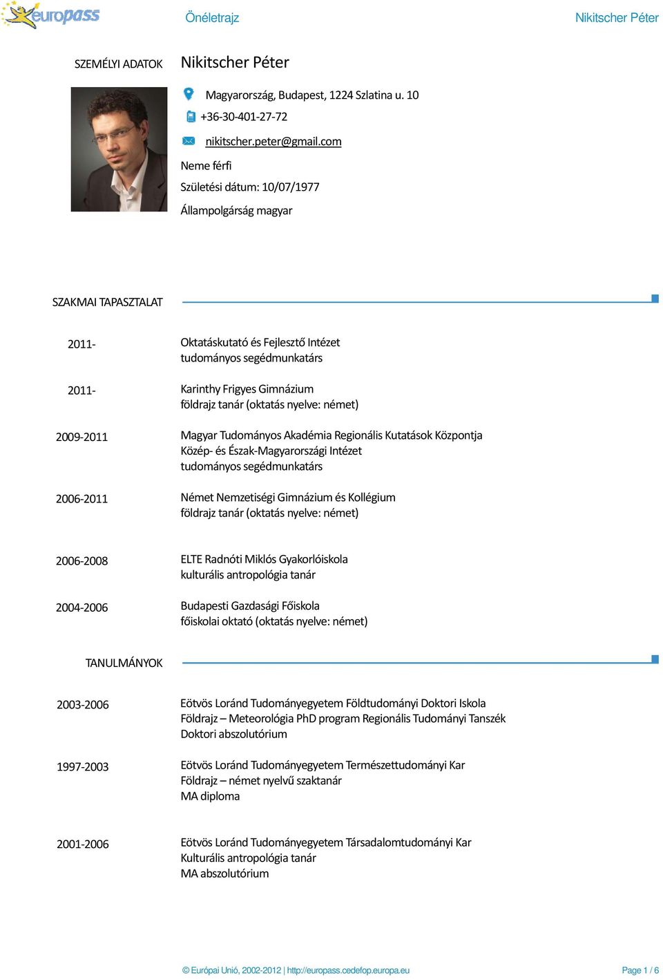 (oktatás nyelve: német) 2009 2011 Magyar Tudományos Akadémia Regionális Kutatások Központja Közép és Észak Magyarországi Intézet tudományos segédmunkatárs 2006 2011 Német Nemzetiségi Gimnázium és