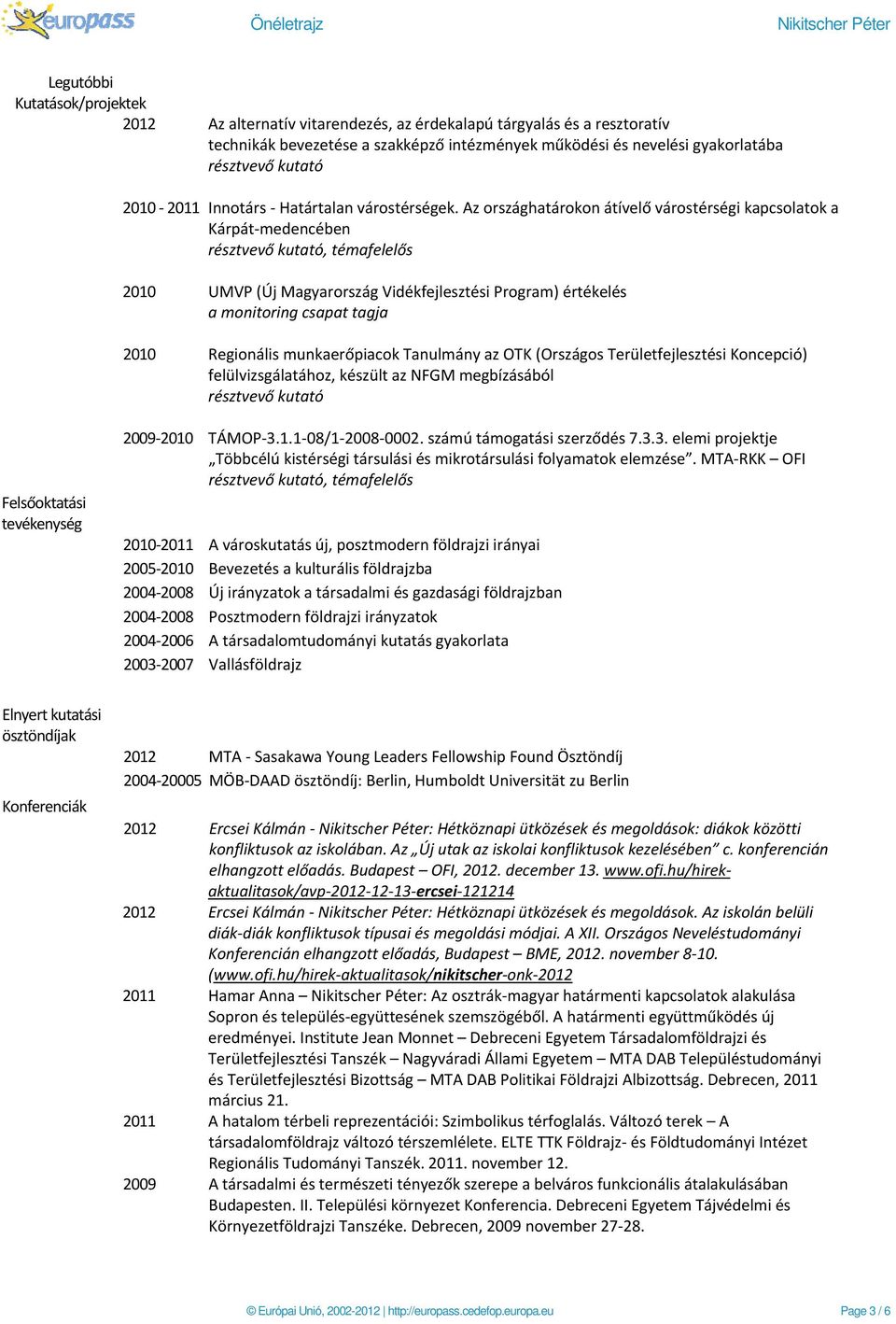 Az országhatárokon átívelő várostérségi kapcsolatok a Kárpát medencében résztvevő kutató, témafelelős 2010 UMVP (Új Magyarország Vidékfejlesztési Program) értékelés a monitoring csapat tagja 2010