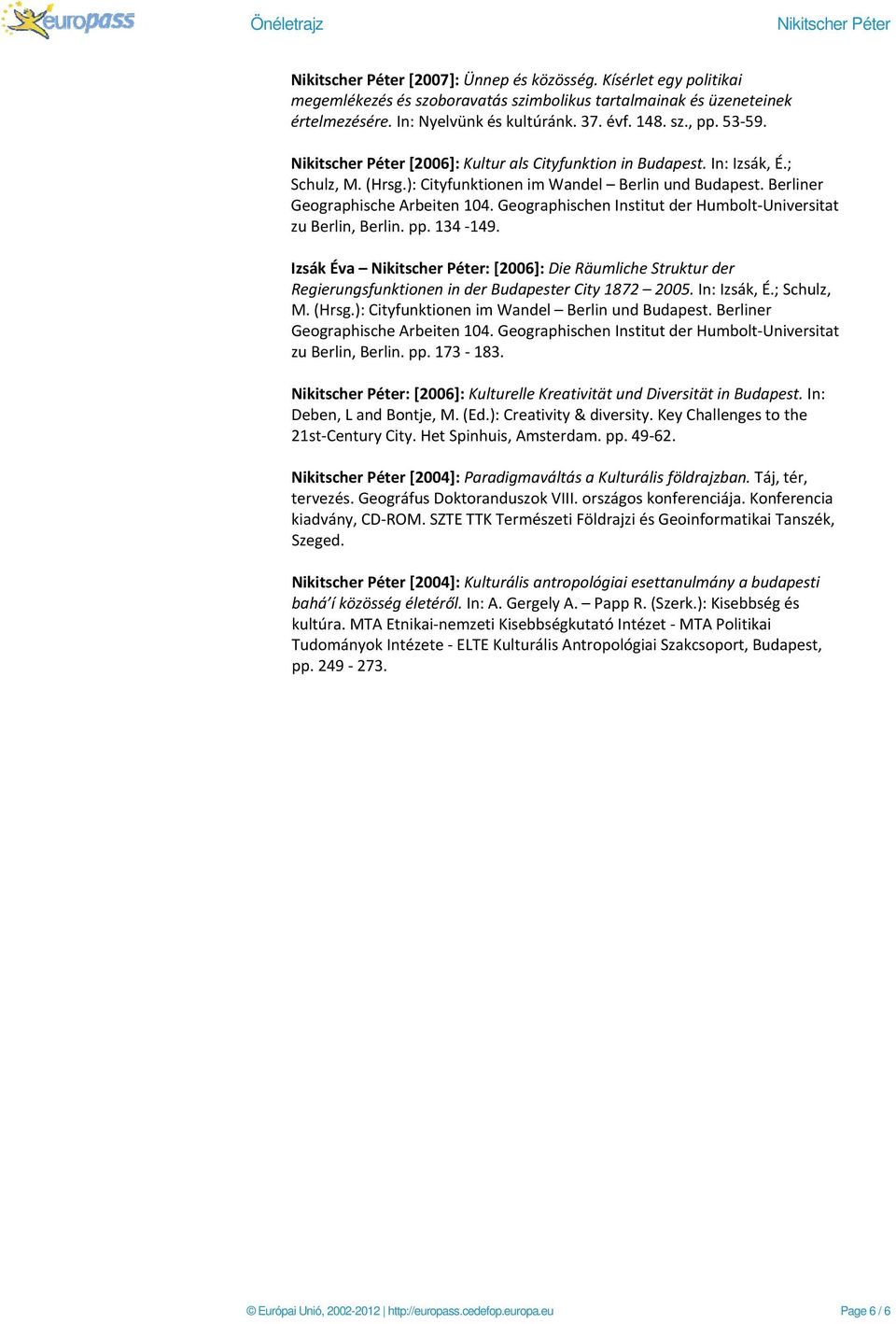 Geographischen Institut der Humbolt Universitat zu Berlin, Berlin. pp. 134 149. Izsák Éva Nikitscher Péter: [2006]: Die Räumliche Struktur der Regierungsfunktionen in der Budapester City 1872 2005.