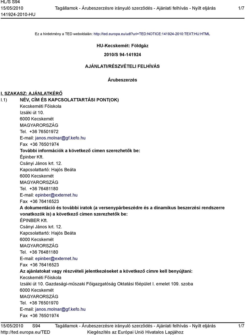 hu Fax +36 76501974 További információk a következő címen szerezhetők be: Épinber Kft. Csányi János krt. 12. Kapcsolattartó: Hajós Beáta Tel. +36 76481180 E-mail: epinber@externet.