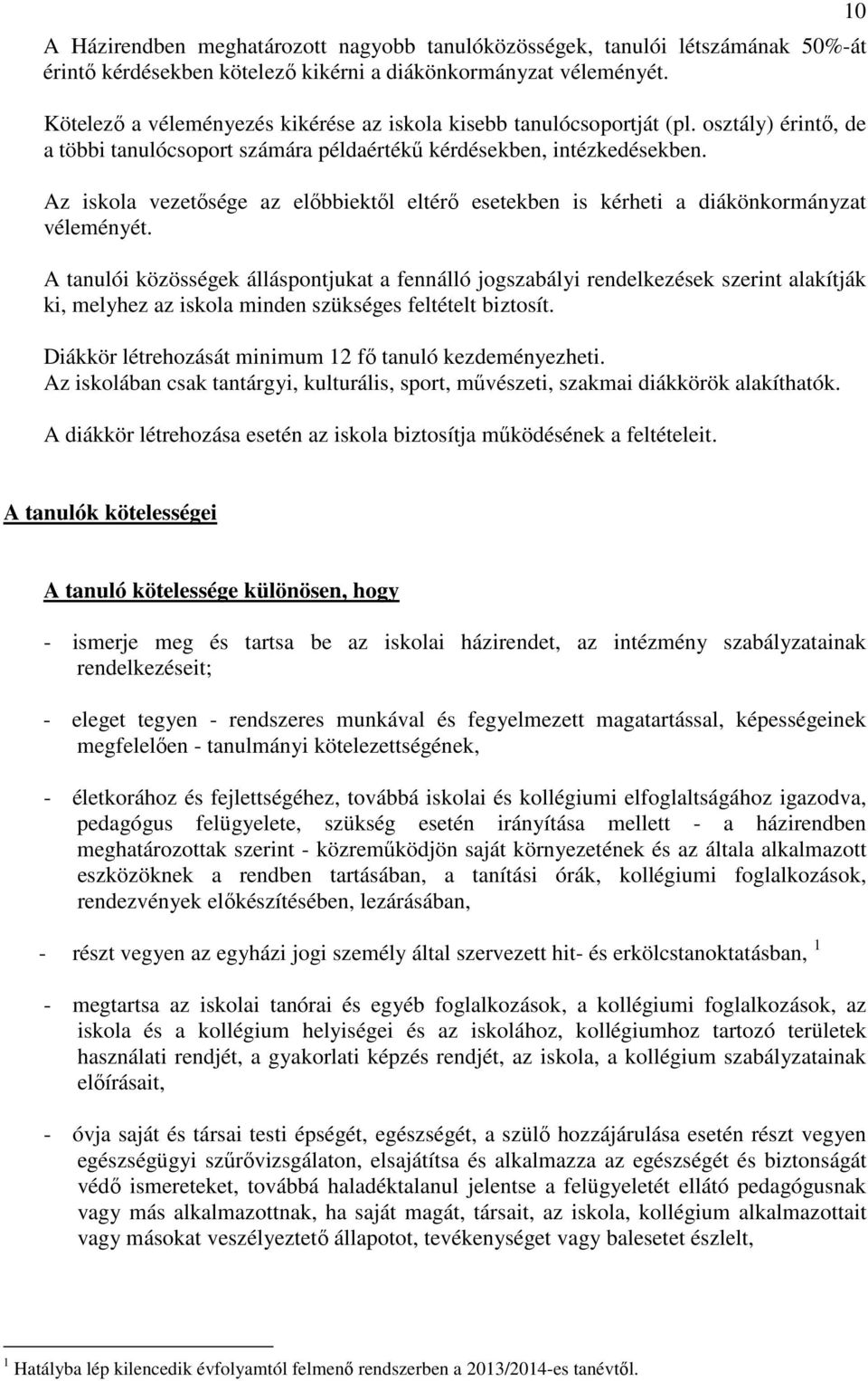 Az iskola vezetősége az előbbiektől eltérő esetekben is kérheti a diákönkormányzat véleményét.