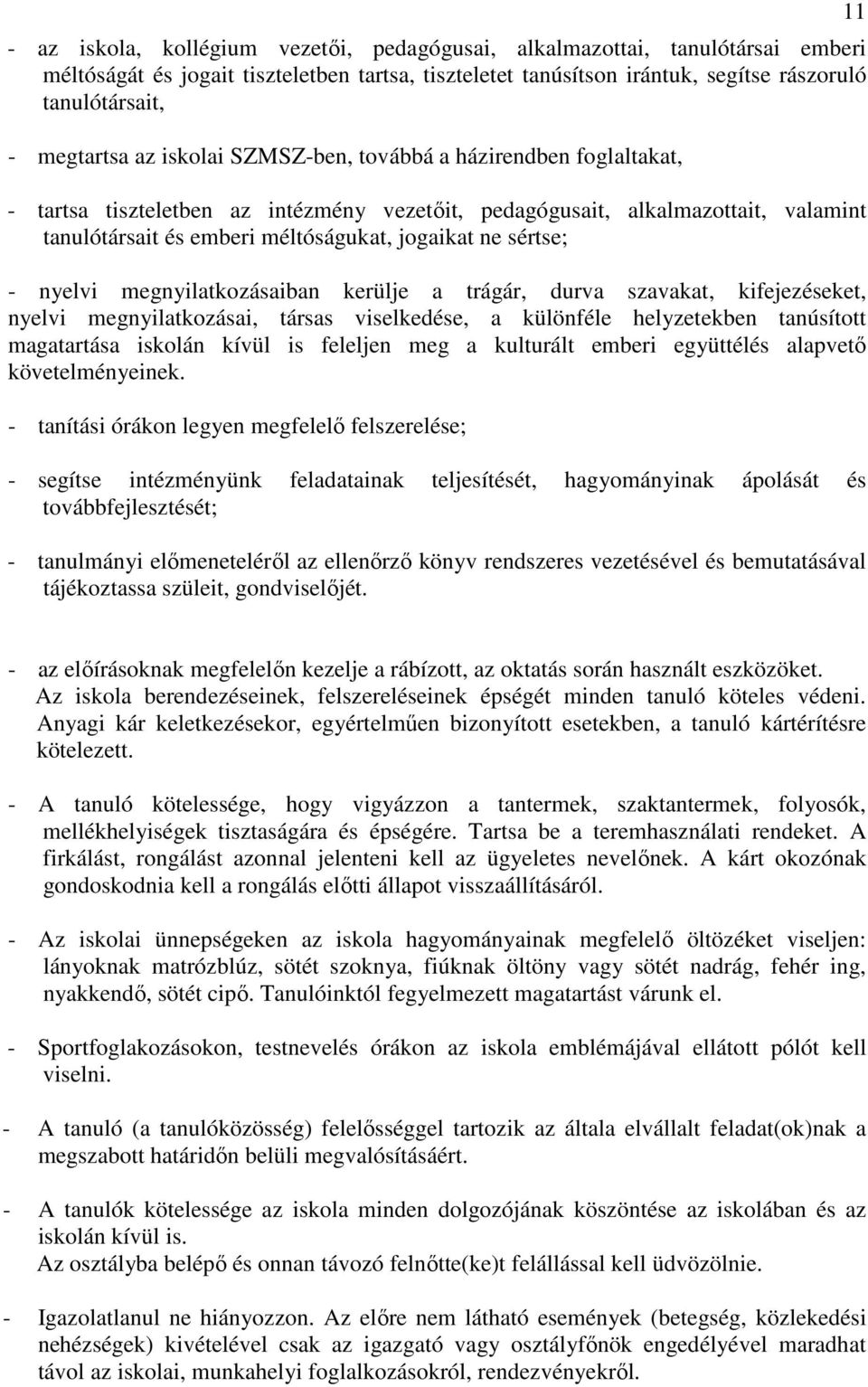 - nyelvi megnyilatkozásaiban kerülje a trágár, durva szavakat, kifejezéseket, nyelvi megnyilatkozásai, társas viselkedése, a különféle helyzetekben tanúsított magatartása iskolán kívül is feleljen