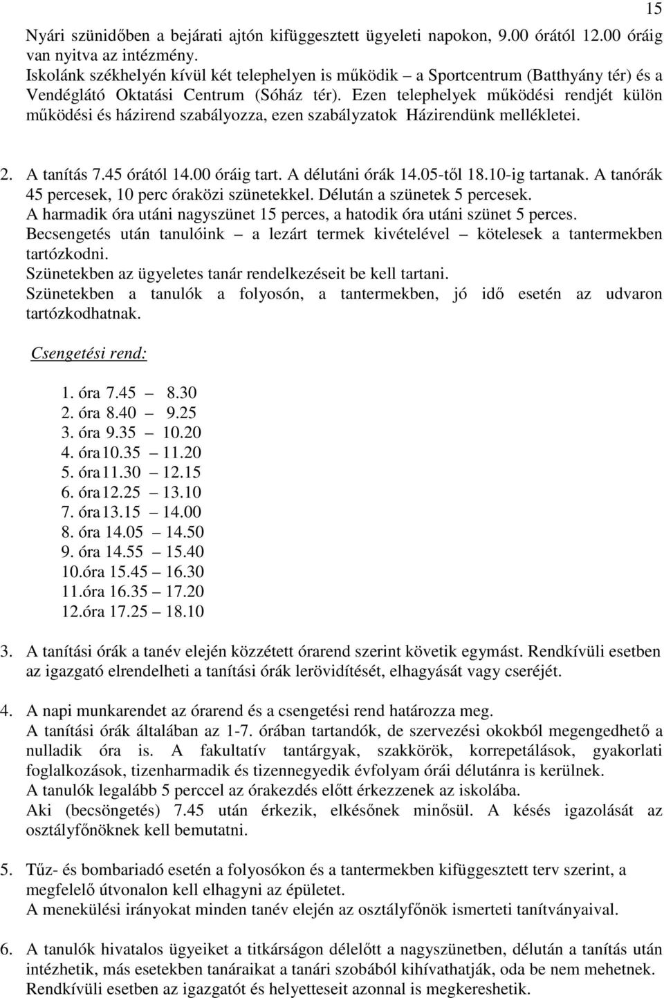 Ezen telephelyek működési rendjét külön működési és házirend szabályozza, ezen szabályzatok Házirendünk mellékletei. 15 2. A tanítás 7.45 órától 14.00 óráig tart. A délutáni órák 14.05-től 18.