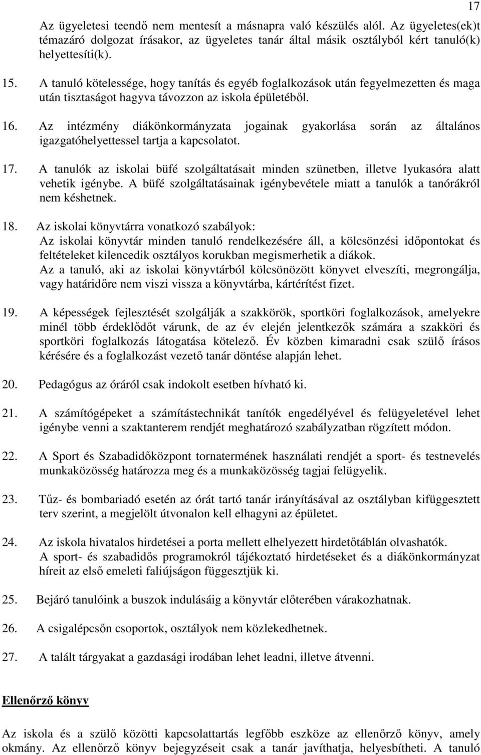 Az intézmény diákönkormányzata jogainak gyakorlása során az általános igazgatóhelyettessel tartja a kapcsolatot. 17.