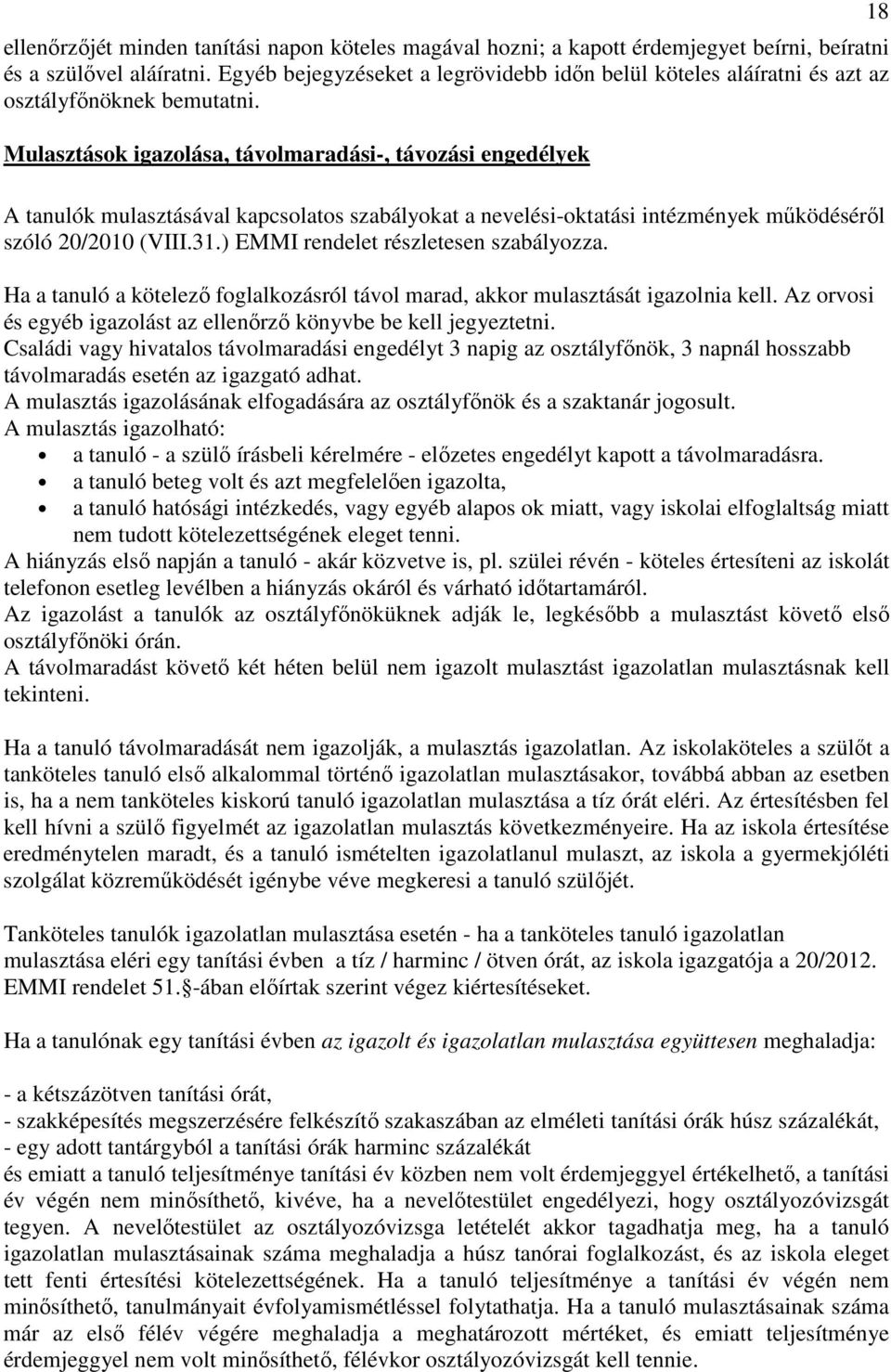 Mulasztások igazolása, távolmaradási-, távozási engedélyek A tanulók mulasztásával kapcsolatos szabályokat a nevelési-oktatási intézmények működéséről szóló 20/2010 (VIII.31.