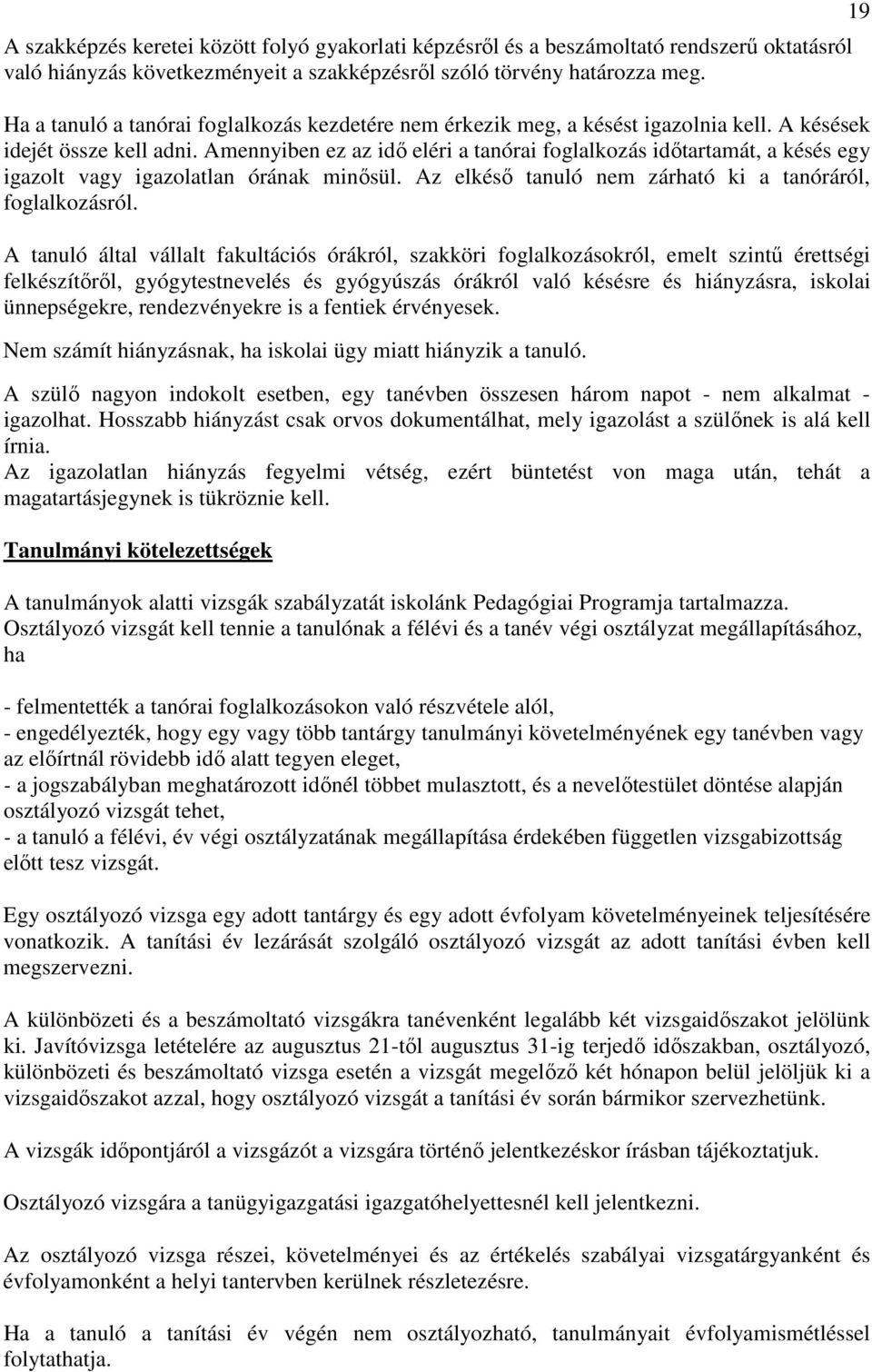 Amennyiben ez az idő eléri a tanórai foglalkozás időtartamát, a késés egy igazolt vagy igazolatlan órának minősül. Az elkéső tanuló nem zárható ki a tanóráról, foglalkozásról.