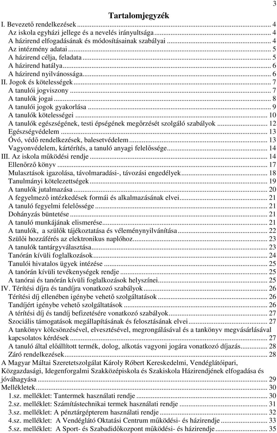 .. 9 A tanulók kötelességei... 10 A tanulók egészségének, testi épségének megőrzését szolgáló szabályok... 12 Egészségvédelem... 13 Óvó, védő rendelkezések, balesetvédelem.