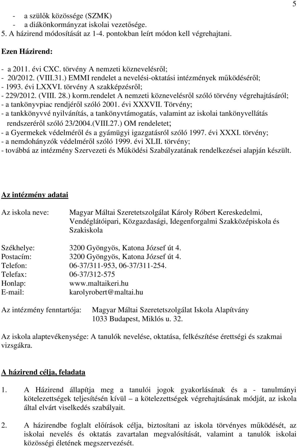 rendelet A nemzeti köznevelésről szóló törvény végrehajtásáról; - a tankönyvpiac rendjéről szóló 2001. évi XXXVII.