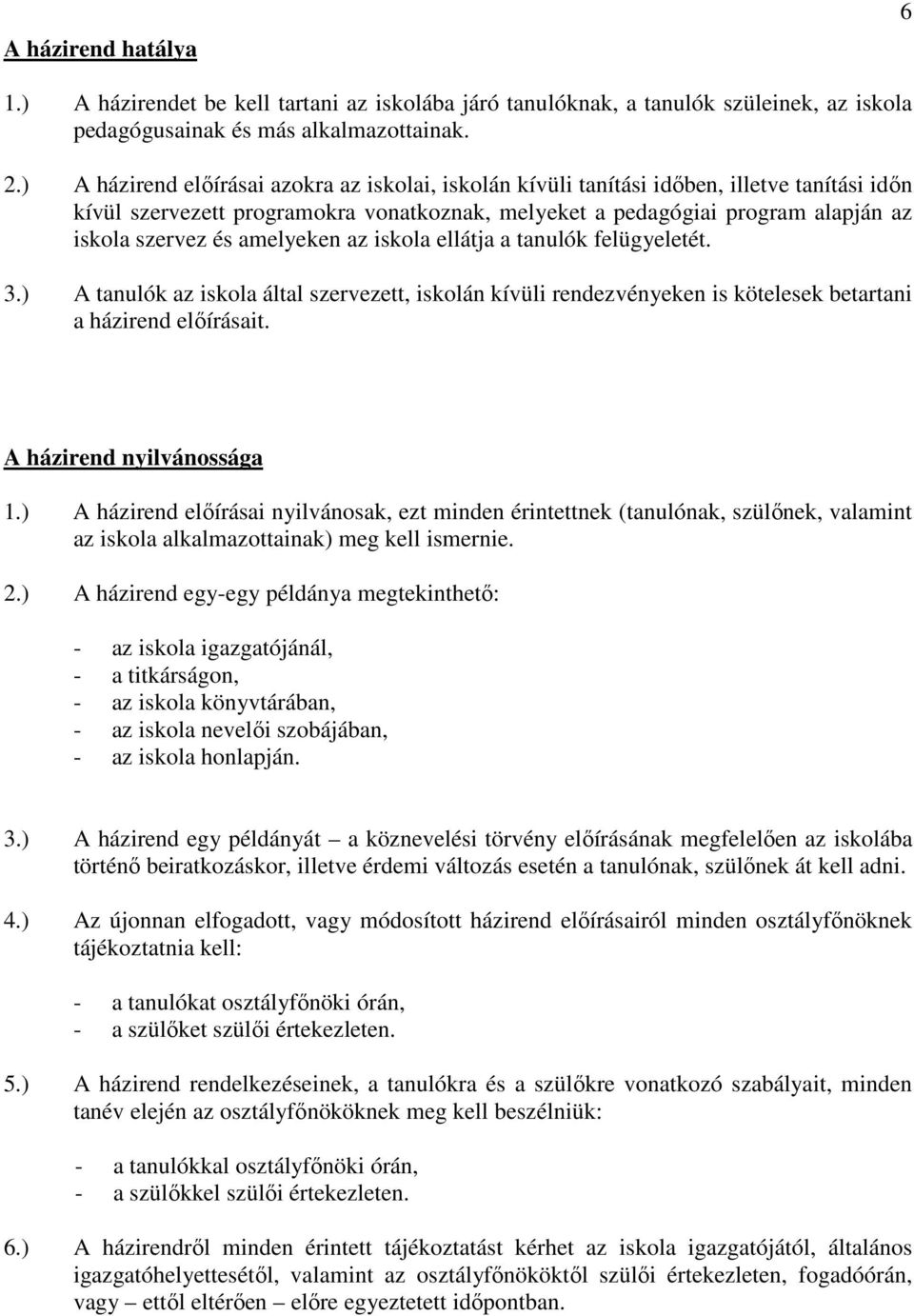 amelyeken az iskola ellátja a tanulók felügyeletét. 3.) A tanulók az iskola által szervezett, iskolán kívüli rendezvényeken is kötelesek betartani a házirend előírásait. A házirend nyilvánossága 1.