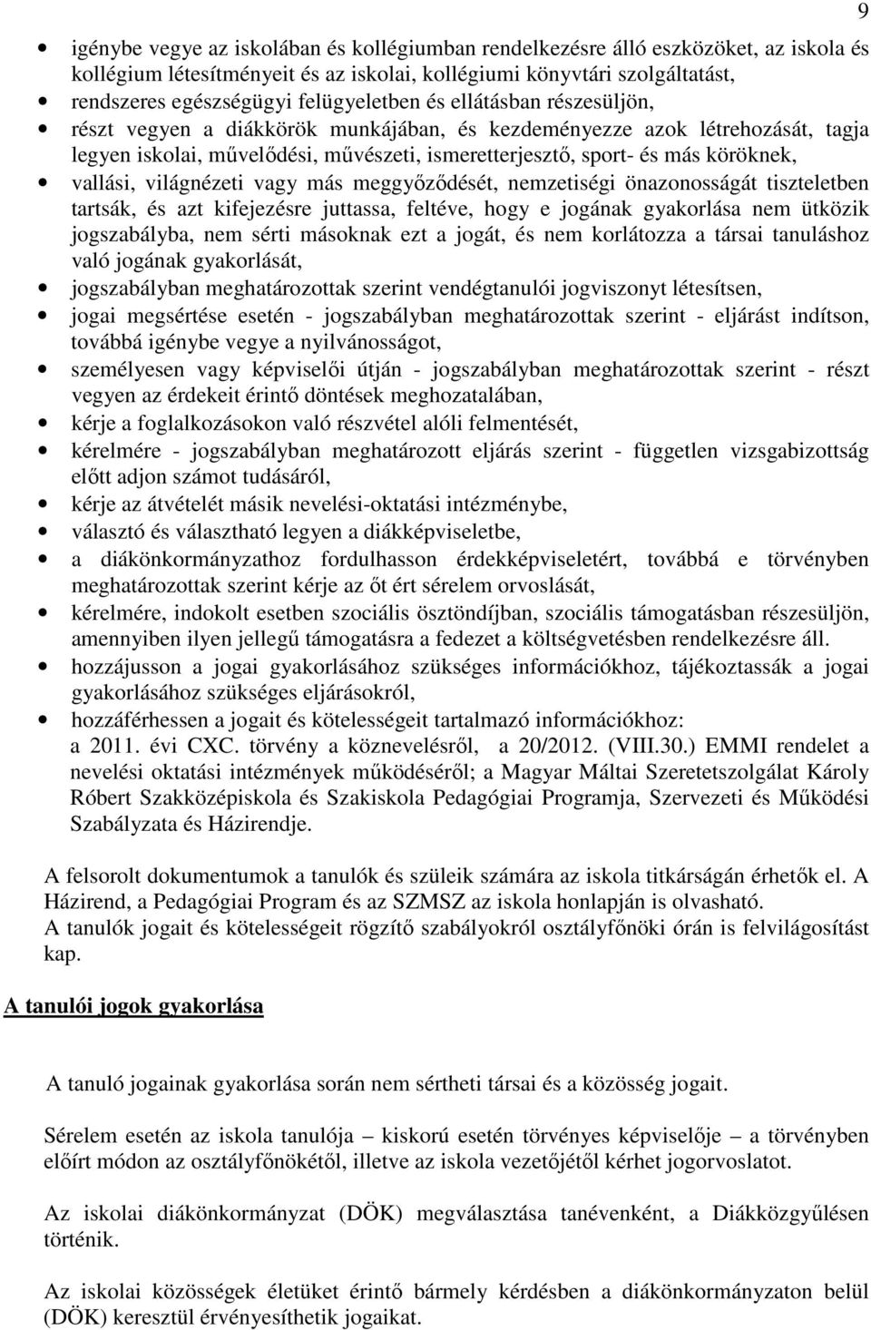 köröknek, vallási, világnézeti vagy más meggyőződését, nemzetiségi önazonosságát tiszteletben tartsák, és azt kifejezésre juttassa, feltéve, hogy e jogának gyakorlása nem ütközik jogszabályba, nem