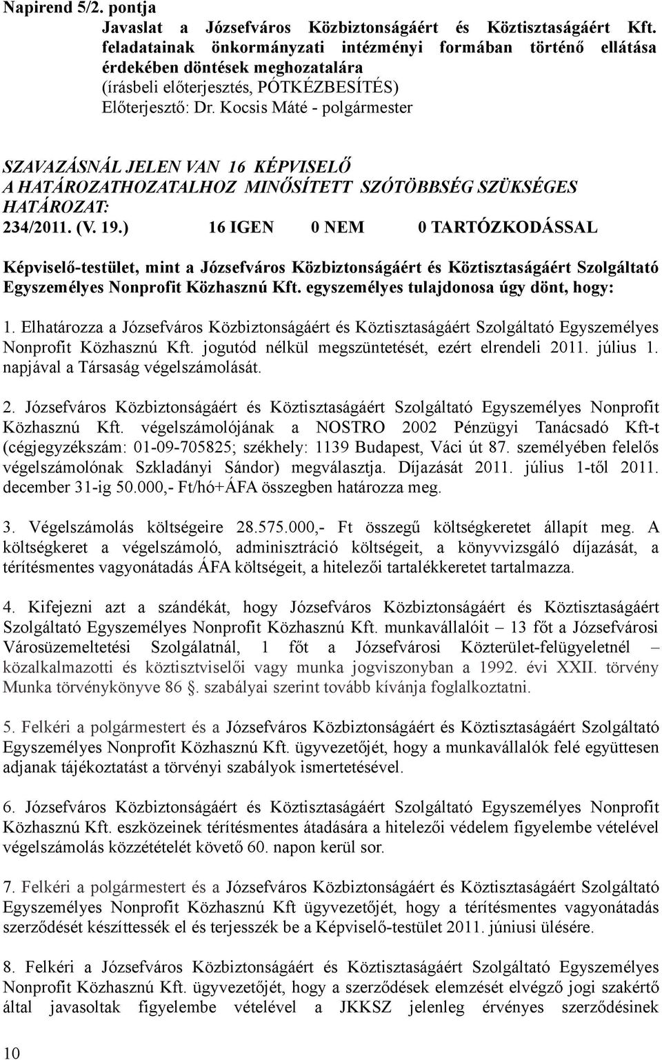 ) 16 IGEN 0 NEM 0 TARTÓZKODÁSSAL Képviselő-testület, mint a Józsefváros Közbiztonságáért és Köztisztaságáért Szolgáltató Egyszemélyes Nonprofit Közhasznú Kft.