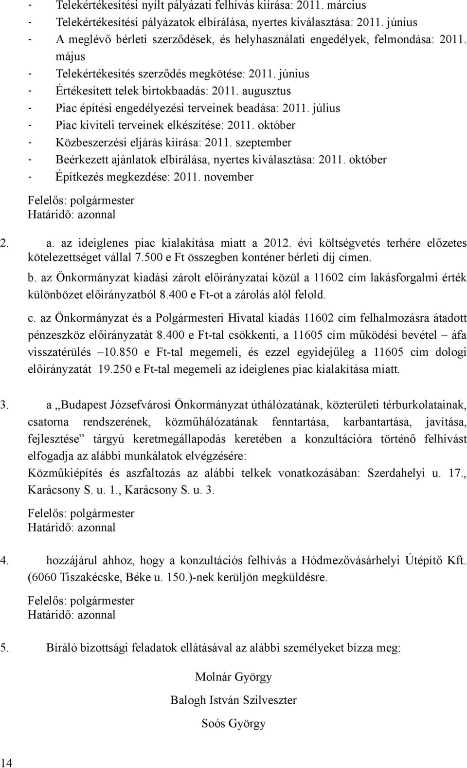 augusztus - Piac építési engedélyezési terveinek beadása: 2011. július - Piac kiviteli terveinek elkészítése: 2011. október - Közbeszerzési eljárás kiírása: 2011.