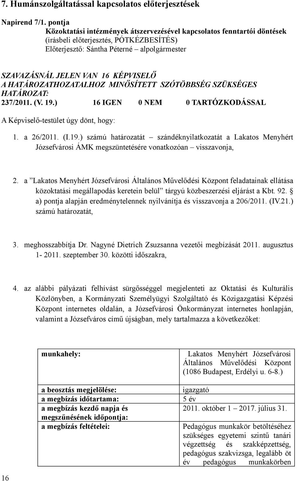 ) 16 IGEN 0 NEM 0 TARTÓZKODÁSSAL A Képviselő-testület úgy dönt, hogy: 1. a 26/2011. (I.19.