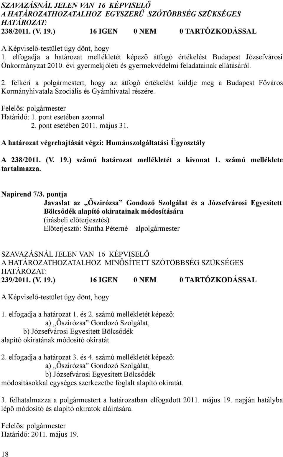 10. évi gyermekjóléti és gyermekvédelmi feladatainak ellátásáról. 2. felkéri a polgármestert, hogy az átfogó értékelést küldje meg a Budapest Főváros Kormányhivatala Szociális és Gyámhivatal részére.