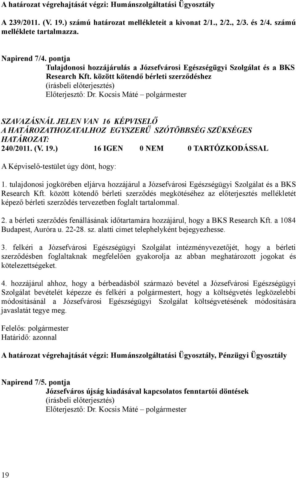 ) 16 IGEN 0 NEM 0 TARTÓZKODÁSSAL A Képviselő-testület úgy dönt, hogy: 1. tulajdonosi jogkörében eljárva hozzájárul a Józsefvárosi Egészségügyi Szolgálat és a BKS Research Kft.