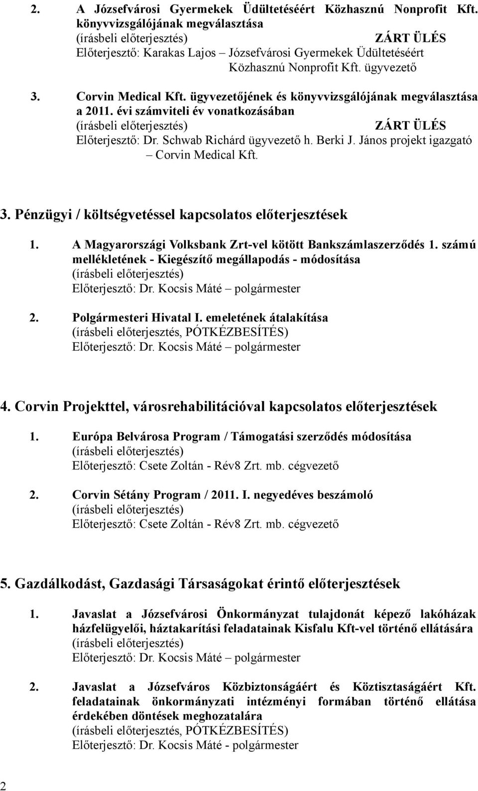 János projekt igazgató Corvin Medical Kft. 3. Pénzügyi / költségvetéssel kapcsolatos előterjesztések 1. A Magyarországi Volksbank Zrt-vel kötött Bankszámlaszerződés 1.