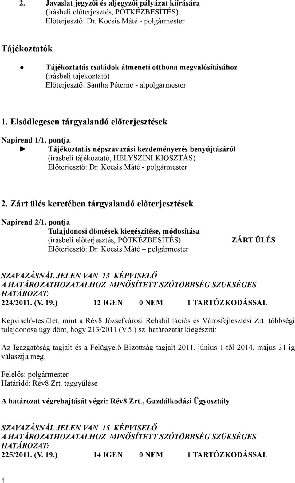 Elsődlegesen tárgyalandó előterjesztések Napirend 1/1. pontja Tájékoztatás népszavazási kezdeményezés benyújtásáról (írásbeli tájékoztató, HELYSZÍNI KIOSZTÁS) Előterjesztő: Dr.