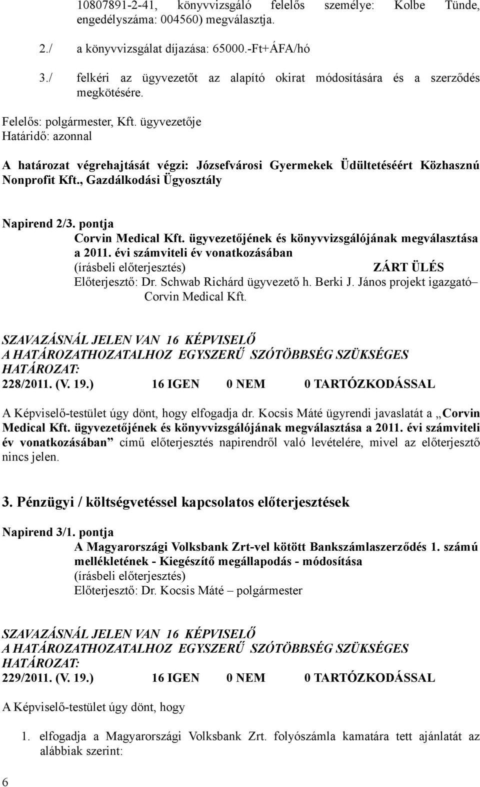 ügyvezetője Határidő: azonnal A határozat végrehajtását végzi: Józsefvárosi Gyermekek Üdültetéséért Közhasznú Nonprofit Kft., Gazdálkodási Ügyosztály Napirend 2/3. pontja Corvin Medical Kft.