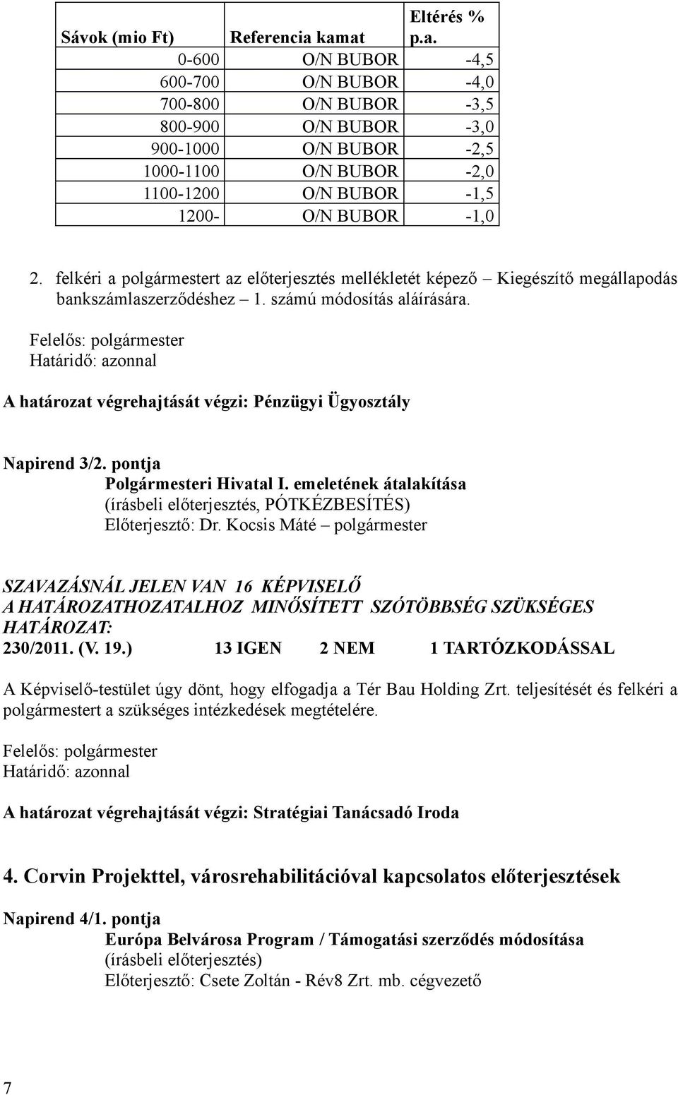 felkéri a polgármestert az előterjesztés mellékletét képező Kiegészítő megállapodás bankszámlaszerződéshez 1. számú módosítás aláírására.