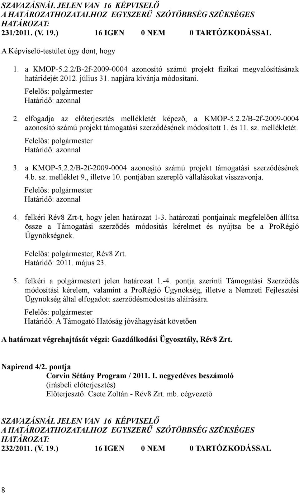 és 11. sz. mellékletét. Határidő: azonnal 3. a KMOP-5.2.2/B-2f-2009-0004 azonosító számú projekt támogatási szerződésének 4.b. sz. melléklet 9., illetve 10.