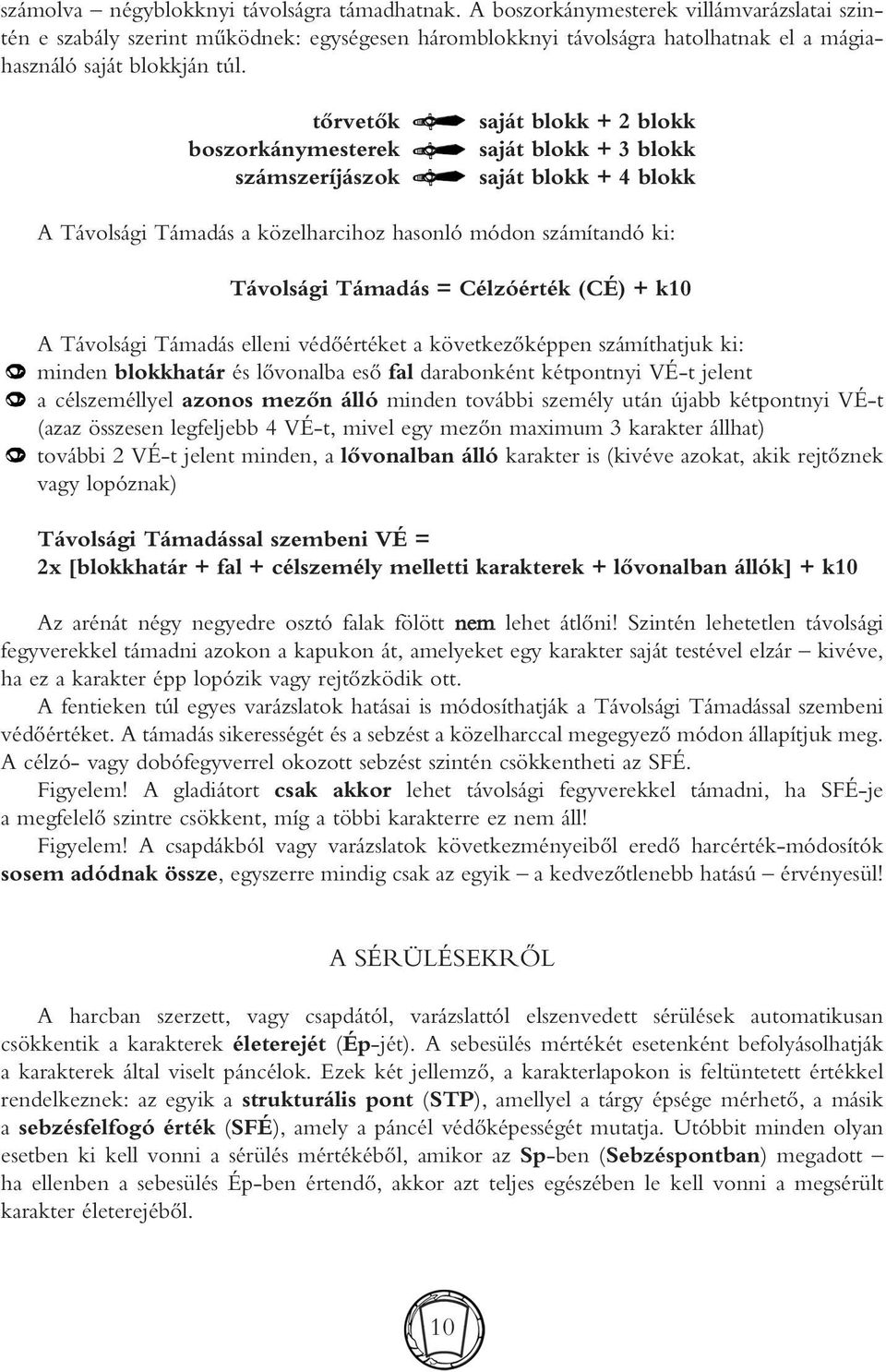 tôrvetôk boszorkánymesterek számszeríjászok saját blokk + 2 blokk saját blokk + 3 blokk saját blokk + 4 blokk A Távolsági Támadás a közelharcihoz hasonló módon számítandó ki: Távolsági Támadás =